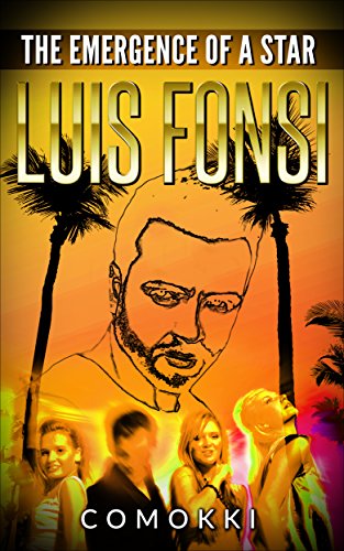 LUIS FONSI BIOGRAPHY: THE EMERGENCE OF A STAR (Life History Of The Despacito Singer) (English Edition)