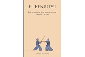 El Kenjutsu: El arte ancestral de la espada samurái: técnicas y filosofía (Artes Marciales)