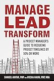 Manage. Lead. Transform: A Project manager's Guide to Reducing project timelines by 50% or more. (English Edition) by