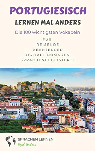 Portugiesisch lernen mal anders - Die 100 wichtigsten Vokabeln: Für Reisende, Abenteurer, Digitale Nomaden, Sprachenbegeisterte