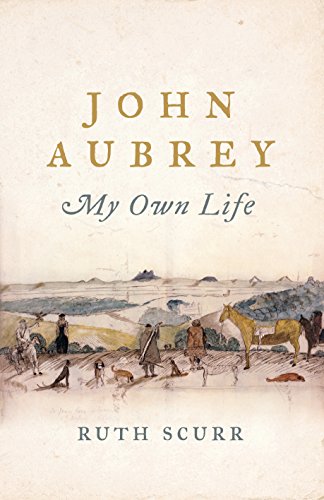 John Aubrey: My Own Life by [Scurr, Ruth]