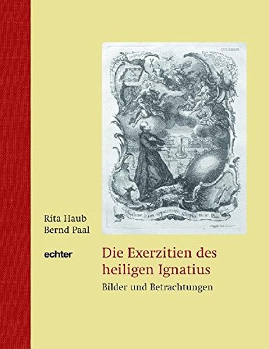Download Die Exerzitien des heiligen Ignatius. Bilder und Betrachtungen Download Die Exerzitien des heiligen Ignatius. Bilder und Betrachtungen
