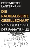 Image de Die radikalisierte Gesellschaft: Von der Logik des Fanatismus