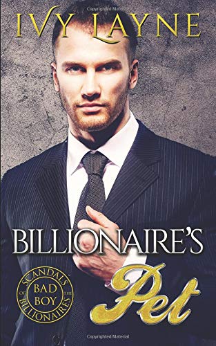 The Billionaire’s Pet (A 'Scandals of the Bad Boy Billionaires' Romance) The Billionaire’s Pet (A 'Scandals of the Bad Boy Billionaires' Romance)