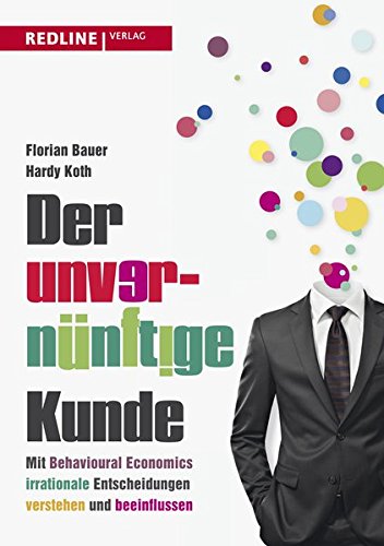 Download Der unvernünftige Kunde: Mit Behavioural Economics irrationale Entscheidungen verstehen und beeinflussen