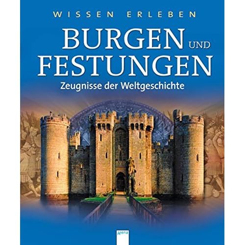 Burgen und Festungen: Zeugnisse der Weltgeschichte (Wissen erleben)