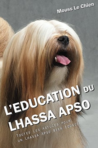 Télécharger L'EDUCATION DU LHASSA APSO: Toutes les astuces pour un Lhassa Apso bien éduqué Francais PDF