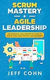 Scrum Mastery + Agile Leadership: The Essential and Definitive Guide to Scrum and Agile Project Management by 