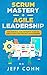 Scrum Mastery + Agile Leadership: The Essential and Definitive Guide to Scrum and Agile Project Management by 