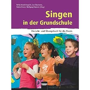 Singen in der Grundschule: Ein Lehr- und Übungsbuch für die Praxis