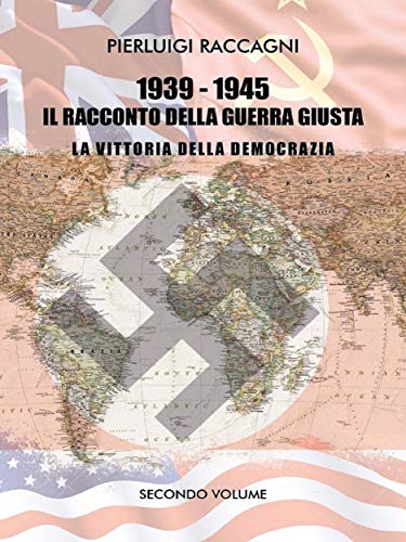 1939 - 1945 II racconto della guerra giusta: La vittoria della democrazia . Vol. II di [Raccagni, Pierluigi]