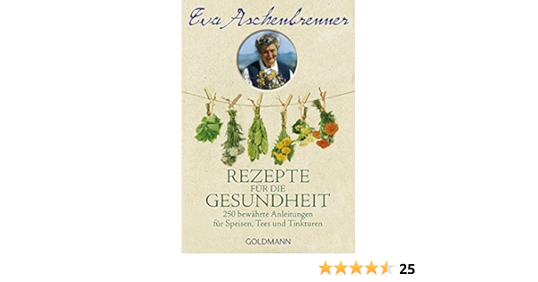 Rezepte Fur Die Gesundheit 250 Bewahrte Anleitungen Fur Speisen Tees Und Tinkturen Amazon De Aschenbrenner Eva Bucher