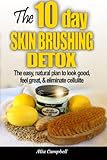 The 10-Day Skin Brushing Detox: The Easy, Natural Plan to Look Great, Feel Amazing, & Eliminate Cellulite