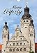 Mein Leipzig (Wandkalender 2018 DIN A4 hoch): Die pulsierende und aufstrebende Messestadt mit ihren schönsten Ansichten. (Monatskalender, 14 Seiten ) (CALVENDO Orte) by