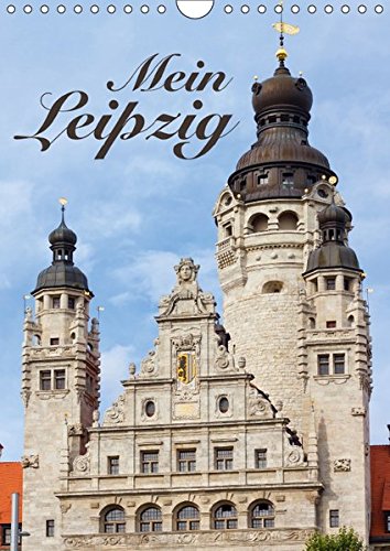 Mein Leipzig (Wandkalender 2018 DIN A4 hoch): Die pulsierende und aufstrebende Messestadt mit ihren schönsten Ansichten. (Monatskalender, 14 Seiten ) (CALVENDO Orte)