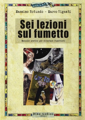 Sei lezioni sul fumetto. Manuale pratico per diventare fumettisti Sei lezioni sul fumetto. Manuale pratico per diventare fumettisti