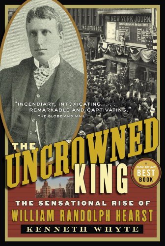 The Uncrowned King: The Sensational Rise of William Randolph Hearst (English Edition)