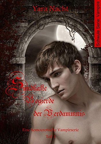 Sündhafte Begierde der Verdammnis I: Eine homoerotische Vampirserie, Teil 1 (Sündhafte Begierde der Verdammnis / Eine homoerotische Vampirserie)