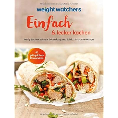 Weight Watchers - Einfach & lecker kochen: Wenig Zutaten, schnelle Zubereitung und Schritt-für-Schritt Rezepte