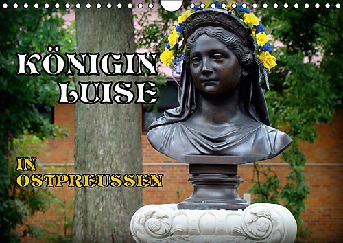 Download Königin Luise in Ostpreußen (Wandkalender 2017 DIN A4 quer): Der Königin-Luise-Kult im russischen Ostpreußen (Monatskalender, 14 Seiten ) (CALVENDO Menschen) Download Königin Luise in Ostpreußen (Wandkalender 2017 DIN A4 quer): Der Königin-Luise-Kult im russischen Ostpreußen (Monatskalender, 14 Seiten ) (CALVENDO Menschen)
