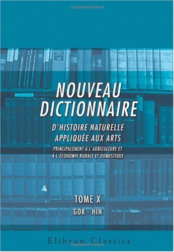 Download Nouveau dictionnaire d'histoire naturelle, appliquée aux arts, principalement à l'Agriculture et à l'Économie rurale et domestique: Par une Société de Règnes de la Nature. Tome 10: GOR - HIN Download Nouveau dictionnaire d'histoire naturelle, appliquée aux arts, principalement à l'Agriculture et à l'Économie rurale et domestique: Par une Société de Règnes de la Nature. Tome 10: GOR - HIN