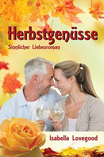 Herbst Genüsse:_Sinnlicher Liebesroman von Isabella Lovegood Herbstgenüsse
