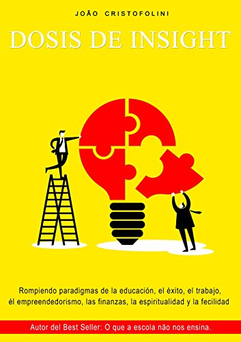 Dosis de Insight: Rompiendo paradigmas de la educación, el éxito, el trabajo, el espíritu empresarial, las finanzas, la espiritualidad y la felicidad. (Spanish Edition)