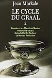 Le cycle du Graal, Tome 2 : Gauvain et les Chemins d'Avalon ; Perceval le Gallois ; Galaad et le Roi Pêcheur ; La Mort du Roi Arthur