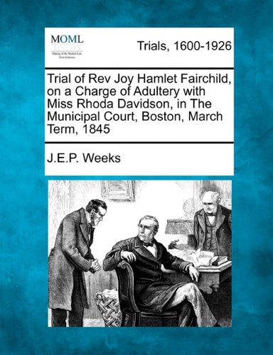Trial of REV Joy Hamlet Fairchild, on a Charge of Adultery with Miss Rhoda Davidson, in the Municipal Court, Boston, March Term, 1845