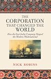 The Corporation That Changed the World: How the East India Company Shaped the Modern Multinational by