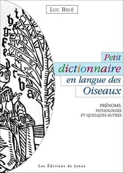 Amazon Fr Petit Dictionnaire En Langue Des Oiseaux Prenoms Pathologies Et Quelques Autres Luc Bige Livres