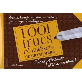 1001 trucs et astuces de grand-mère. Tous ces petits secrets utiles au quotidien 1001 trucs et astuces de grand-mère. Tous ces petits secrets utiles au quotidien