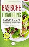 Basische Ernährung Kochbuch: Gesünder essen mit basischer Ernährung - Das basische Rezepte Kochbuch gegen Übersäuerung by 