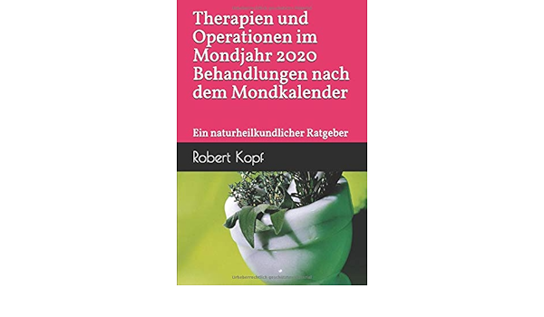 Therapien Und Operationen Im Mondjahr 2020 Behandlungen Nach Dem Mondkalender Ein Naturheilkundlicher Ratgeber Amazon De Kopf Robert Bucher