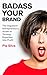 Badass Your Brand: The Impatient Entrepreneur's Guide to Turning Expertise into Profit (English Edition) by 