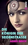 Die Königin der Seidenstraße: Historischer Roman von Agnes Imhof