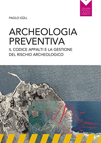 Archeologia preventiva: Il codice degli appalti e la gestione del rischio archeologico Archeologia preventiva: Il codice degli appalti e la gestione del rischio archeologico