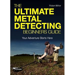 The Ultimate Metal Detecting Beginners Guide: Your Adventure Starts Here (English Edi