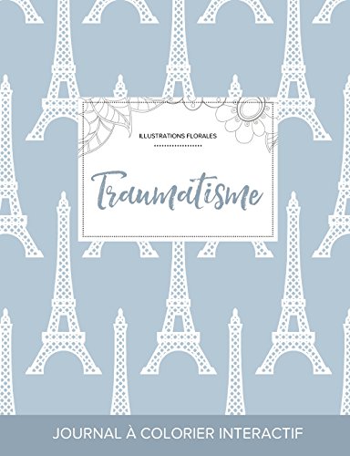 Journal de Coloration Adulte: Traumatisme (Illustrations Florales, Tour Eiffel)
