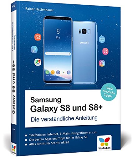 Samsung Galaxy S8 und S8+: Die verständliche Anleitung. Alle Android-Funktionen erklärt: Telefonie, Internet, E-Mails, Fotografieren, Video u.v.m.
