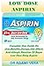 Produktbild Low Dose Aspirin: Complete User Guide On Uses,Benefits,Dosage,Side Effects And Allergic Reaction Of Bayer Low Dose 81mg Aspirin