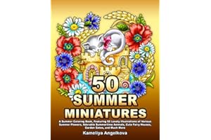 50 SUMMER MINIATURES: A Summer Coloring Book, Featuring 50 Lovely Illustrations of Various Summer Flowers, Adorable Summertime Animals, Cute Fairy Houses, Garden Gates, and Much More