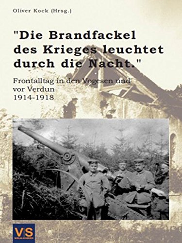 „Die Brandfackel des Krieges leuchtet durch die Nacht.“: Frontalltag in den Vogesen und vor Verdun 1914-1918
