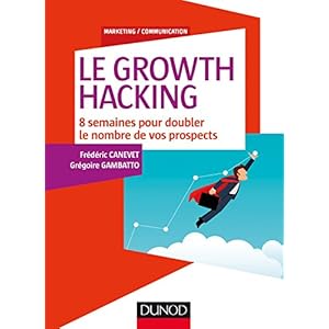 Le Growth Hacking - 8 semaines pour doubler le nombre de vos prospects
