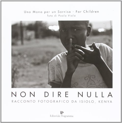 Non dire nulla. Racconto fotografico da Isiolo, Kenya. Ediz. illustrata Non dire nulla. Racconto fotografico da Isiolo, Kenya. Ediz. illustrata