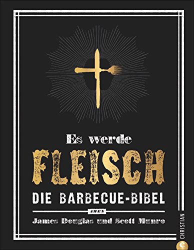 Grillen: Es werde Fleisch. Die Barbecue-Bibel. Das ultimative Fleisch-Kochbuch fürs perfekte BBQ. Ob Smoker…