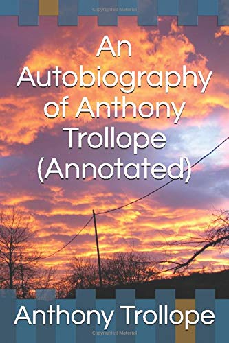An Autobiography of Anthony Trollope (Annotated) livre