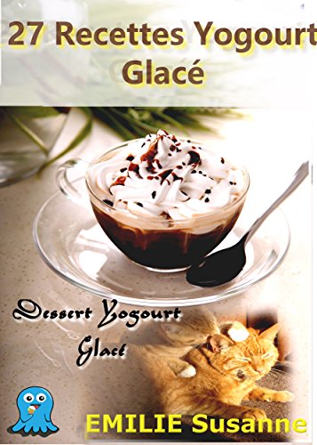 Download 27 Magiques Recettes Faciles Yogourt Glacé - Régale Garantie: Dessert Yogourt Glacé Download 27 Magiques Recettes Faciles Yogourt Glacé - Régale Garantie: Dessert Yogourt Glacé