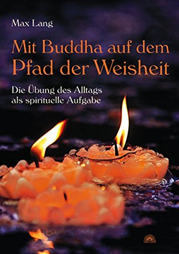 Mit Buddha auf dem Pfad der Weisheit - Die Übung des Alltags als spirituelle Aufgabe