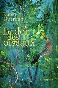 Le don des oiseaux par Karen Dutrech Le don des oiseaux par Dutrech